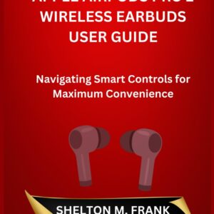 APPLE AIRPODS PRO 2 WIRELESS EARBUDS USER GUIDE: Navigating Smart Controls for Maximum Convenience